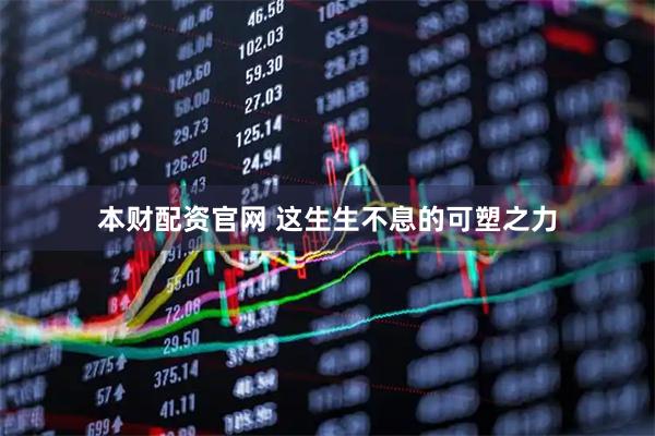 本财配资官网 这生生不息的可塑之力
