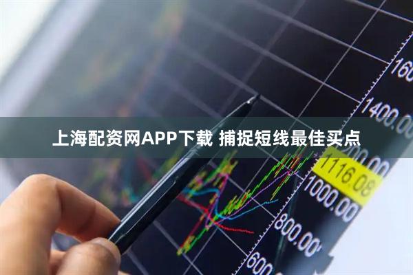 上海配资网APP下载 捕捉短线最佳买点