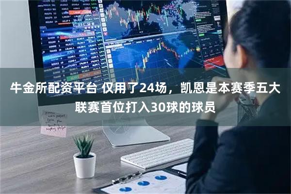 牛金所配资平台 仅用了24场，凯恩是本赛季五大联赛首位打入30球的球员